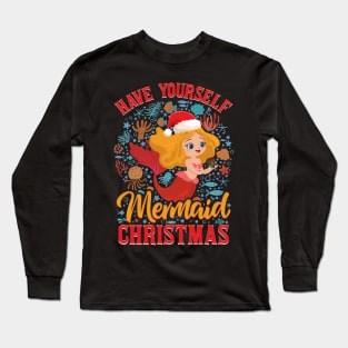 Have Yourself a Mermaid Christmas Merry Xmas Long Sleeve T-Shirt